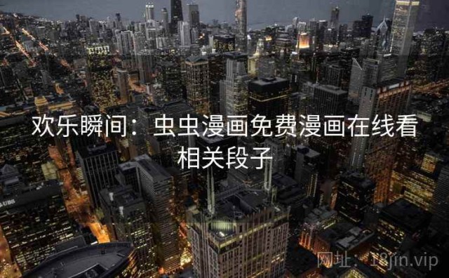 欢乐瞬间：虫虫漫画免费漫画在线看相关段子