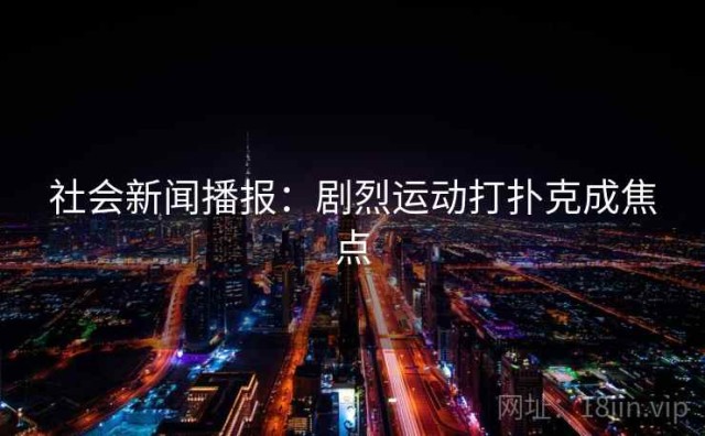 社会新闻播报：剧烈运动打扑克成焦点