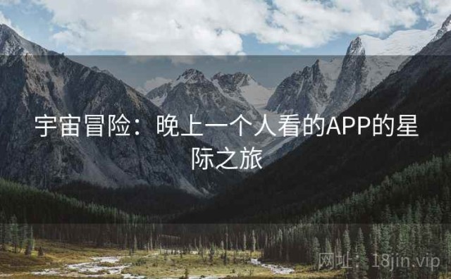 宇宙冒险：晚上一个人看的APP的星际之旅