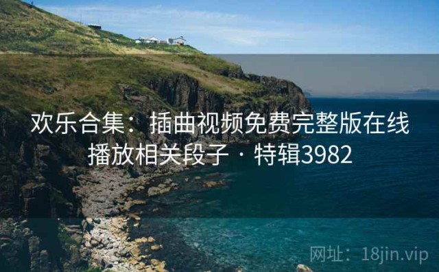 欢乐合集：插曲视频免费完整版在线播放相关段子 · 特辑3982