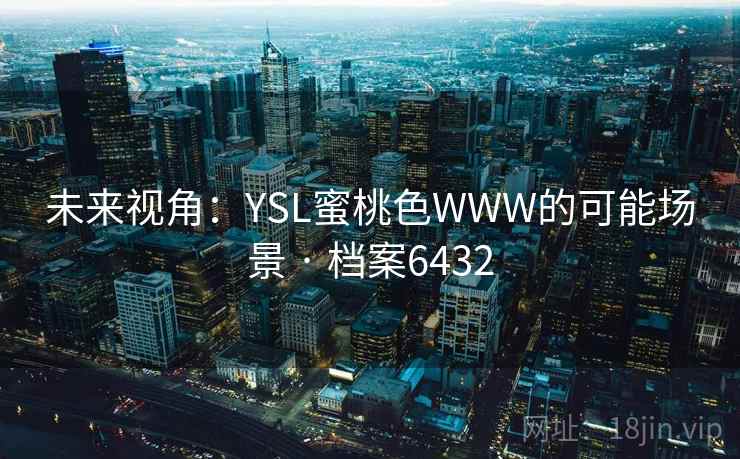 未来视角：YSL蜜桃色WWW的可能场景 · 档案6432