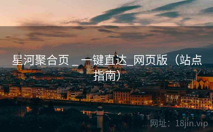 星河聚合页 _ 一键直达_网页版（站点指南）
