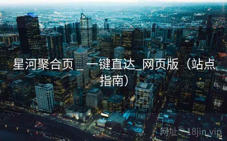 星河聚合页 _ 一键直达_网页版（站点指南）