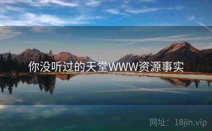 你没听过的天堂WWW资源事实
