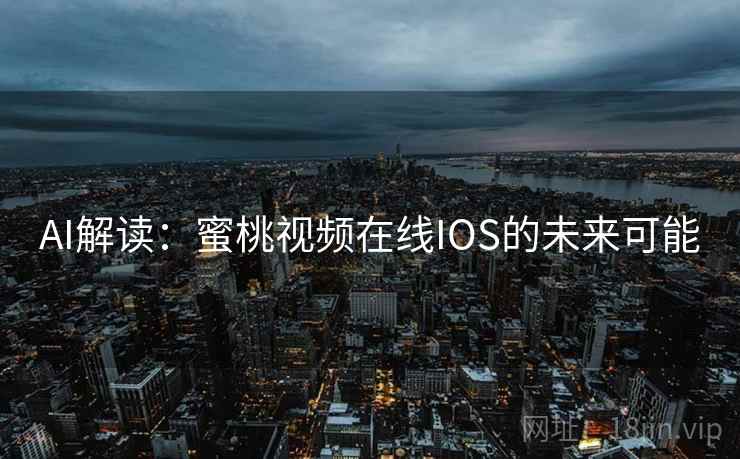 AI解读：蜜桃视频在线IOS的未来可能