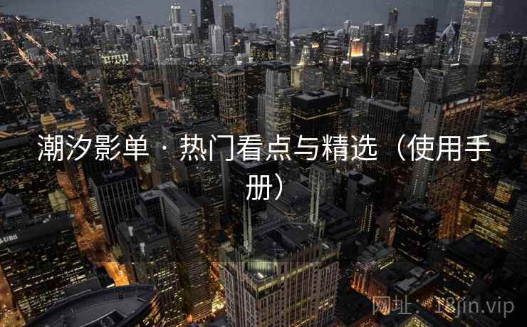 潮汐影单 · 热门看点与精选（使用手册）