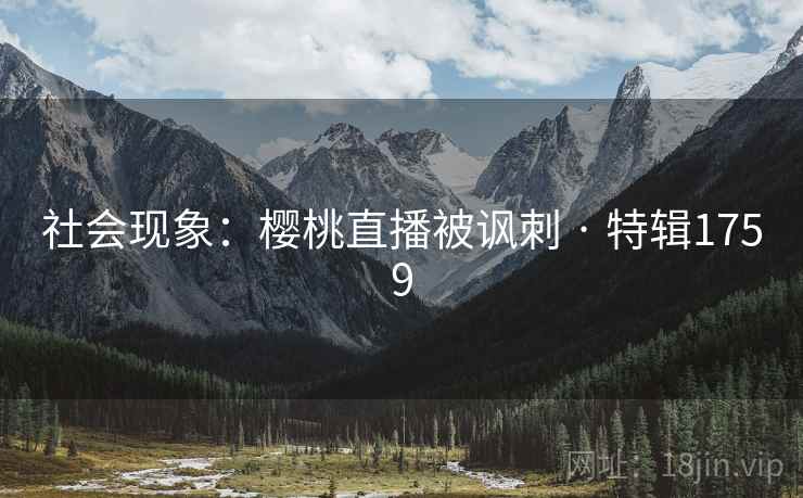 社会现象：樱桃直播被讽刺 · 特辑1759
