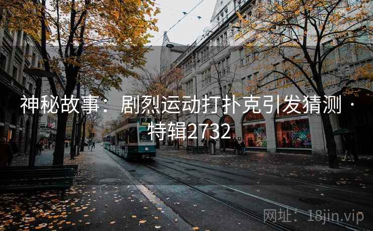 神秘故事：剧烈运动打扑克引发猜测 · 特辑2732