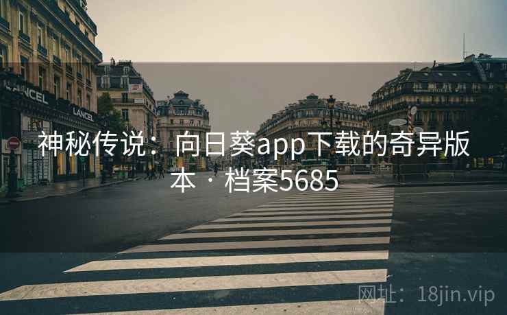 神秘传说：向日葵app下载的奇异版本 · 档案5685